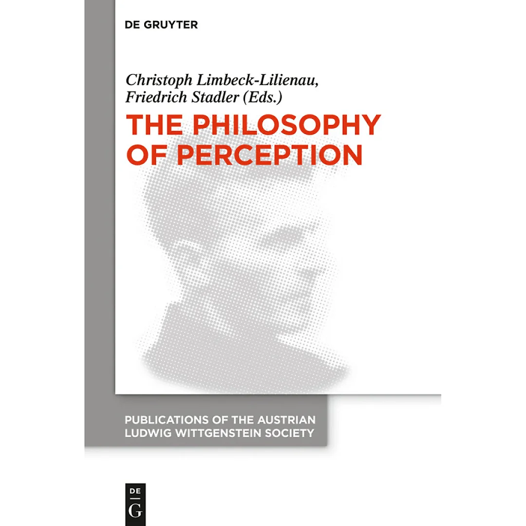 The Philosophy of Perception: Proceedings of the 40th International Ludwig Wittgenstein Symposium