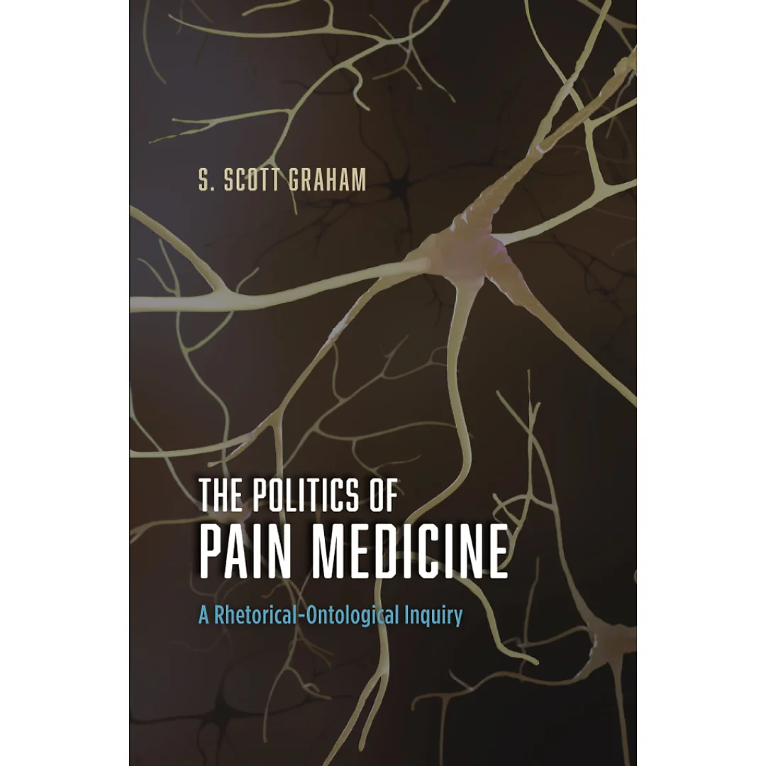The Politics of Pain Medicine: A Rhetorical-Ontological Inquiry
