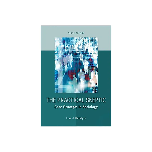 The Practical Skeptic: Core Concepts in Sociology, 6th edition