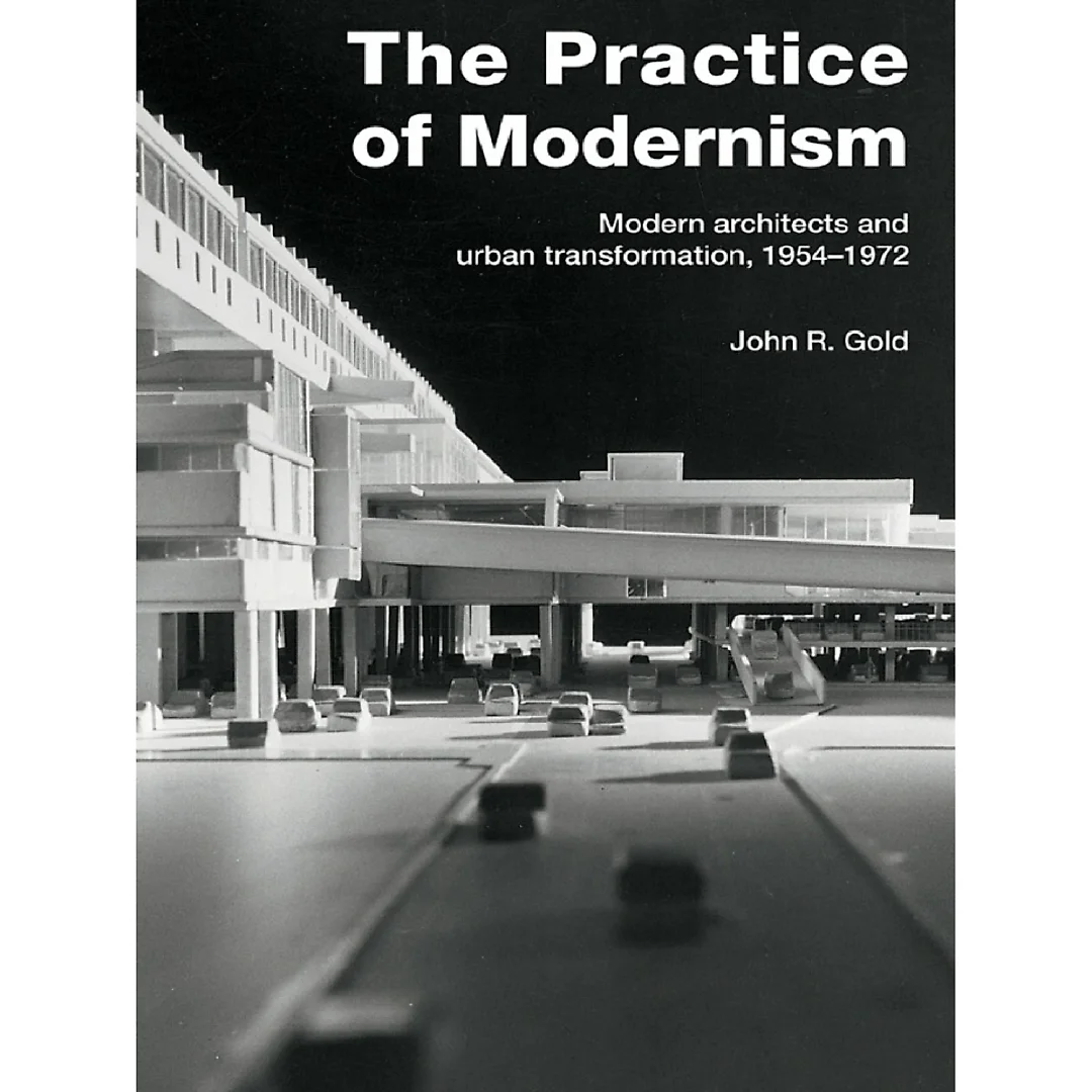 The Practice of Modernism: Modern Architects and Urban Transformation 1954-1972