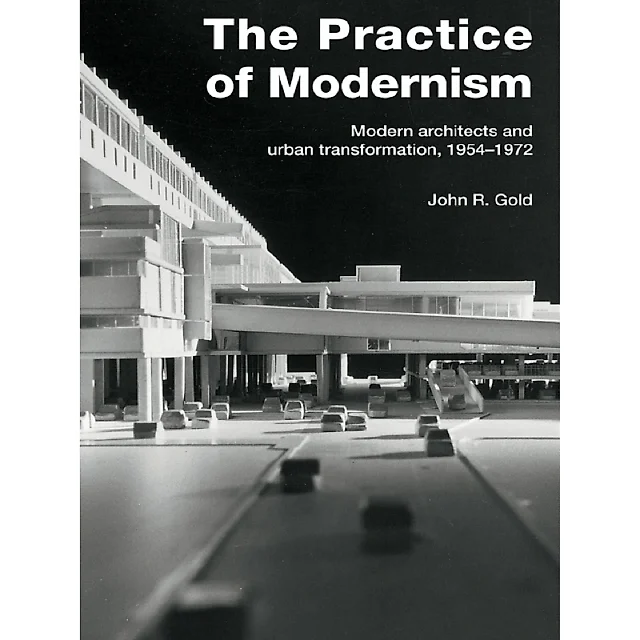 The Practice of Modernism: Modern Architects and Urban Transformation 1954-1972