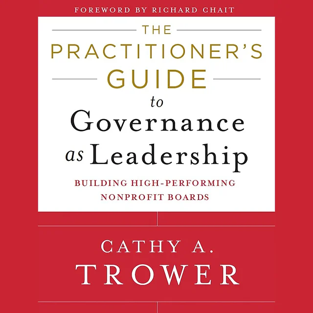 The Practitioner's Guide to Governance as Leadership: Building High-Performing Nonprofit Boards