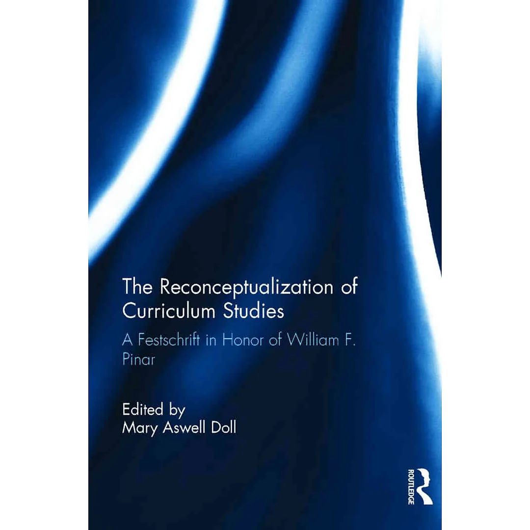 The Reconceptualization of Curriculum Studies: A Festschrift in Honor of William F. Pinar