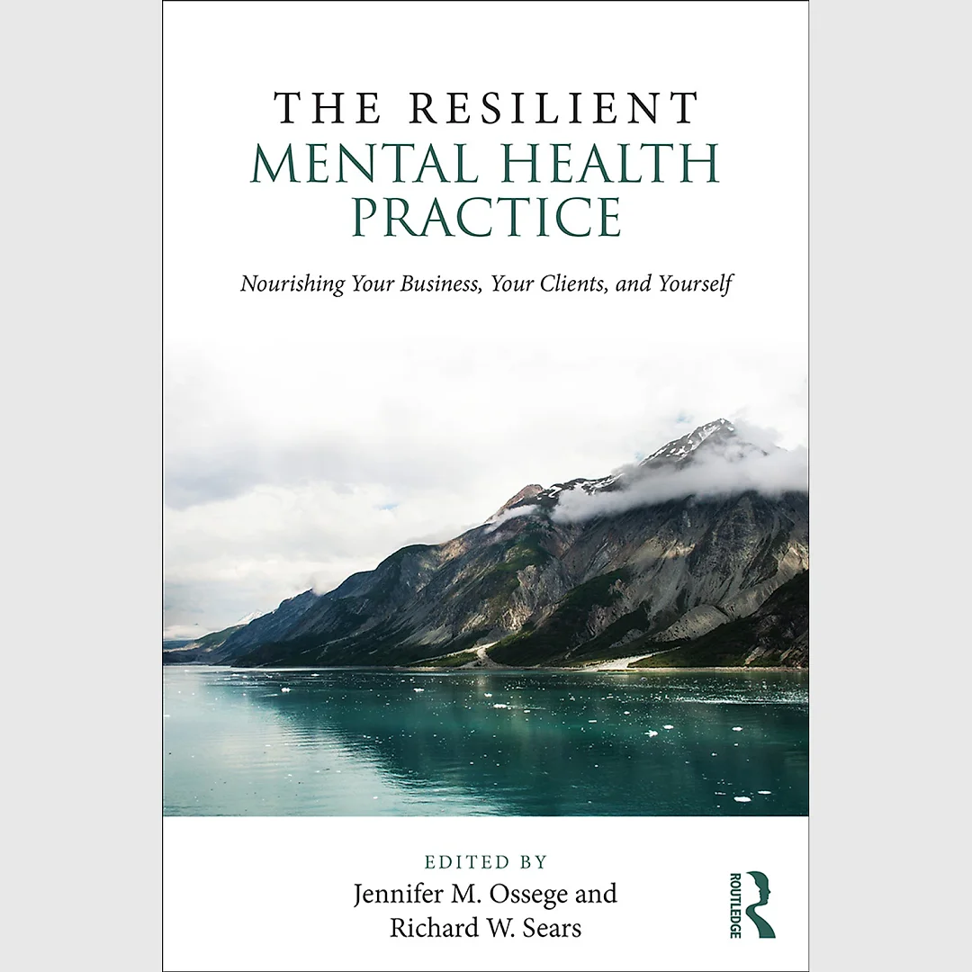 The Resilient Mental Health Practice: Nourishing Your Business Your Clients and Yourself