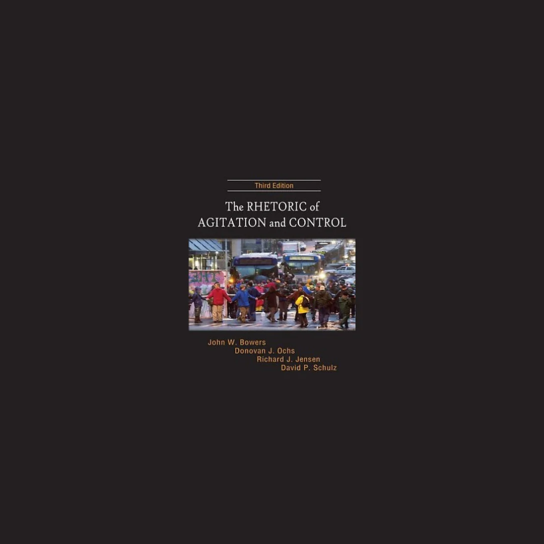 The Rhetoric of Agitation and Control 3rd Edition by John W. Bowers