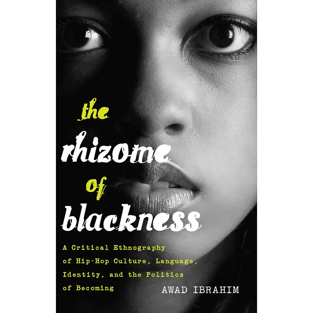 The Rhizome of Blackness: A Critical Ethnography of Hip-Hop Culture, Language, Identity, and the Politics of Becoming