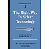 The Right Way to Select Technology: Get the Real Story on Finding the Best Fit
