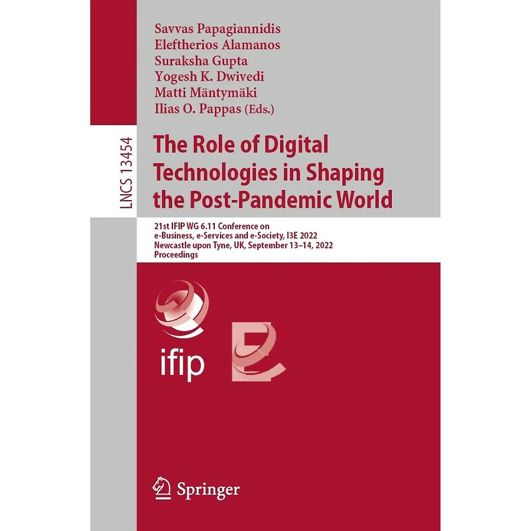 The Role of Digital Technologies in Shaping the Post-Pandemic World21st IFIP WG 6.11 Conference on e-Business, e-Services and e-Society, I3E 2022, Newcastle upon Tyne, UK, September 13-14, 2022, Proceedings