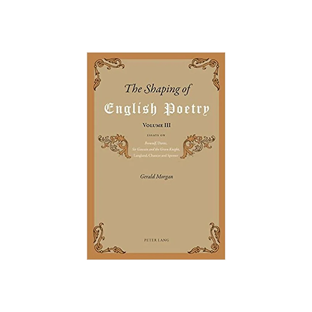 The Shaping of English Poetry- Volume III: Essays on 'Beowulf', Dante, 'Sir Gawain and the Green Knight', Langland, Chaucer and Spenser