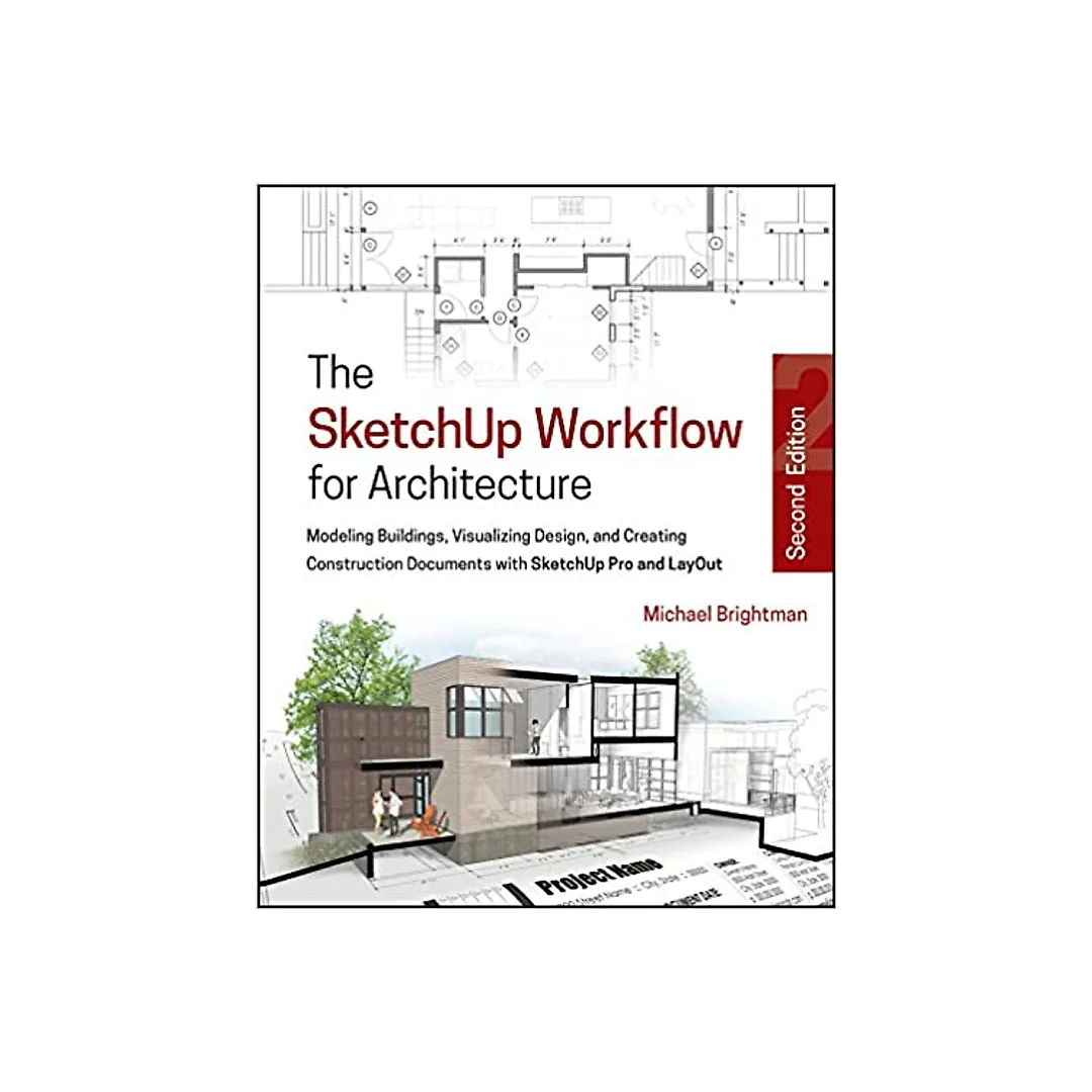 The SketchUp Workflow for Architecture: Modeling Buildings, Visualizing Design, and Creating Construction Documents with SketchUp Pro and LayOut