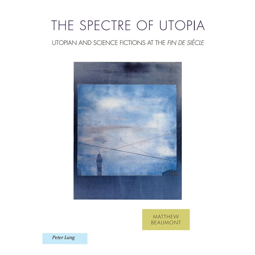 The Spectre of Utopia: Utopian and Science Fictions at the "Fin de Siècle"