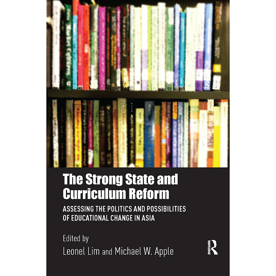 The Strong State and Curriculum Reform: Assessing the politics and possibilities of educational change in Asia