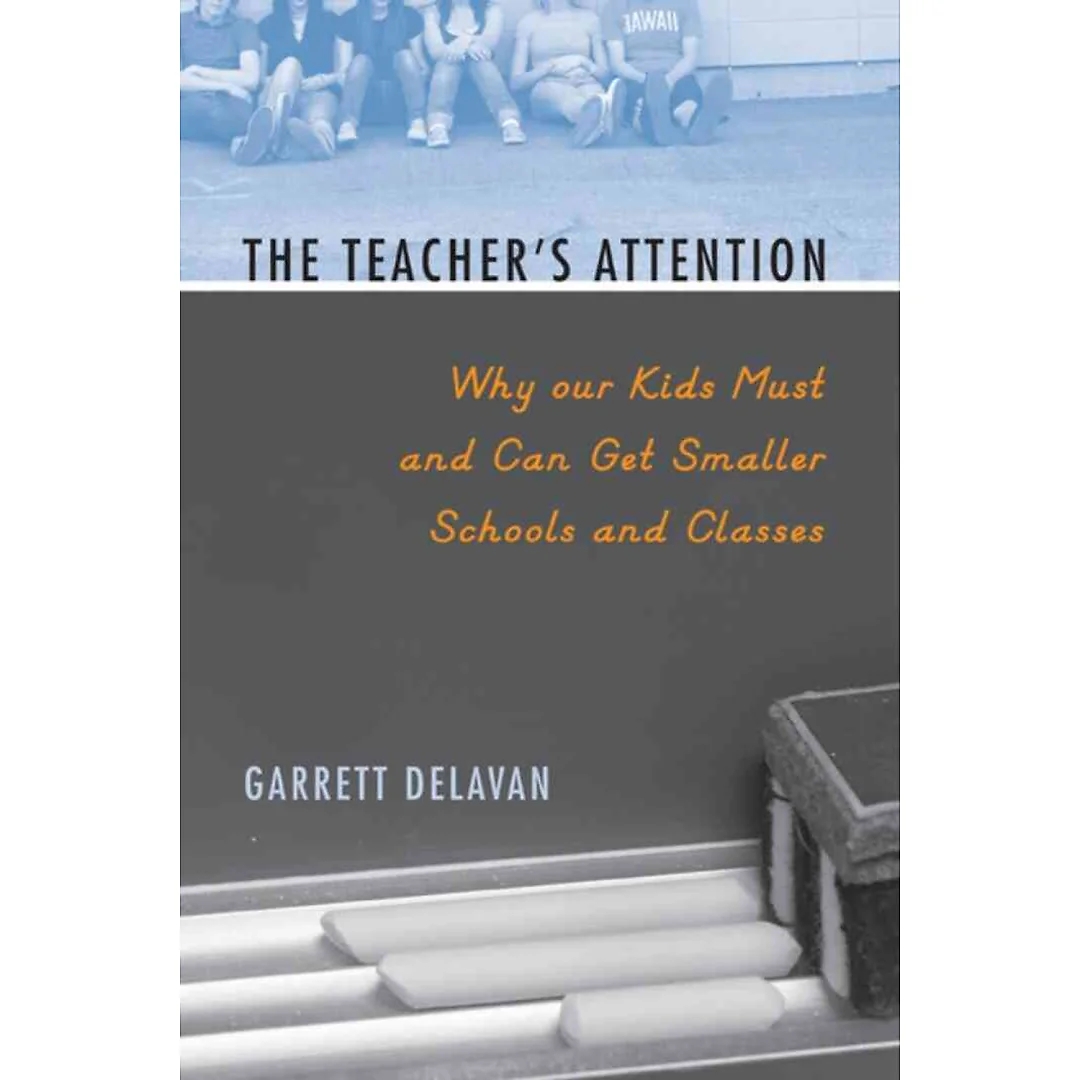 The Teacher's Attention: Why Our Kids Must and Can Get Smaller Schools and Classes
