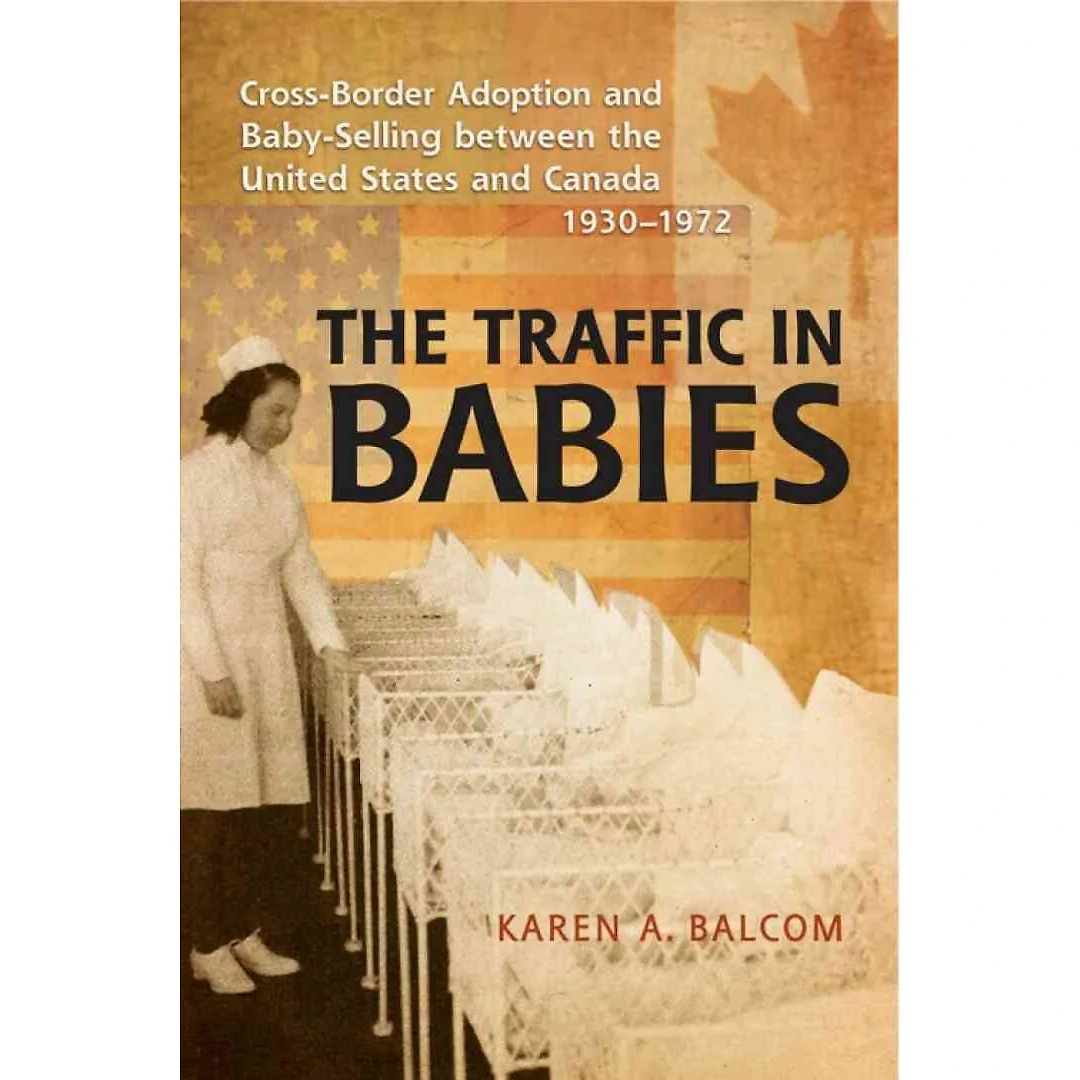 The Traffic in Babies: Cross-Border Adoption and Baby-Selling between the United States and Canada 1930-1972
