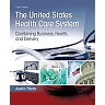 The United States Health Care System: Combining Business, Health, and Delivery, 3rd Edition