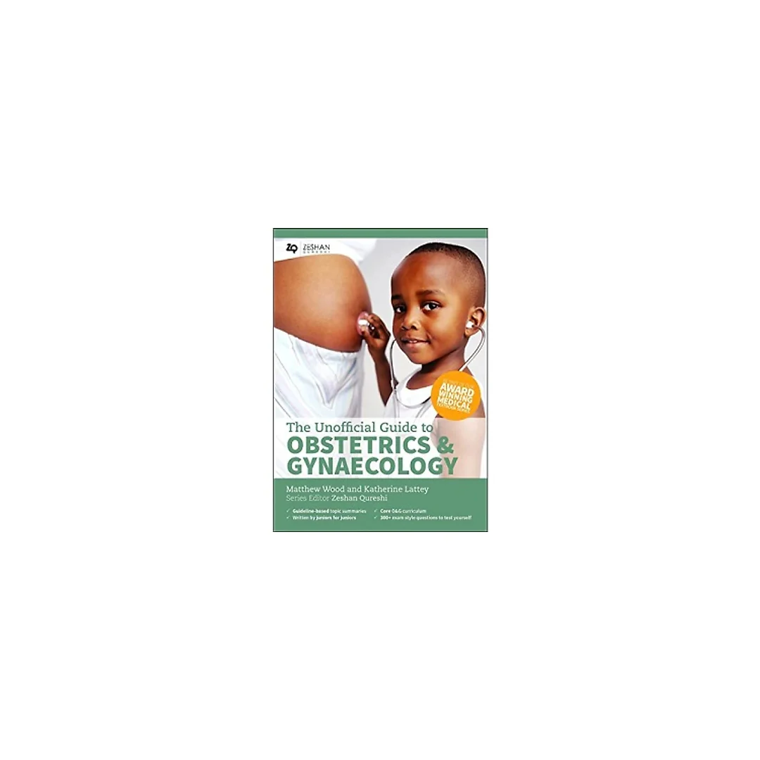 The Unofficial Guide to Obstetrics and Gynaecology: Core O&G Curriculum Covered: 300 Multiple Choice Questions with Detailed Explanations and Key Subject Summaries