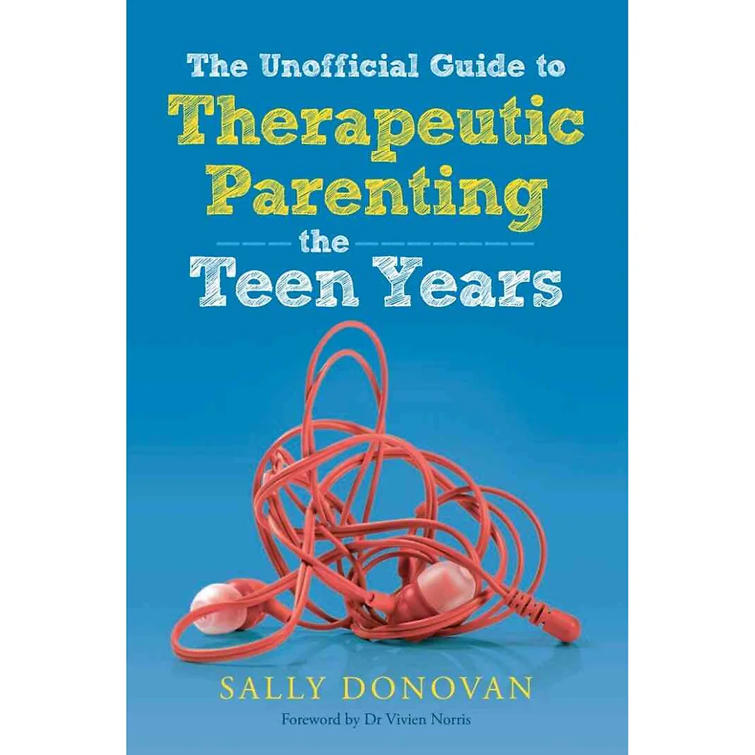 The Unofficial Guide to Therapeutic Parenting - The Teen Years