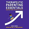 Therapeutic Parenting Essentials: Moving from Trauma to Trust