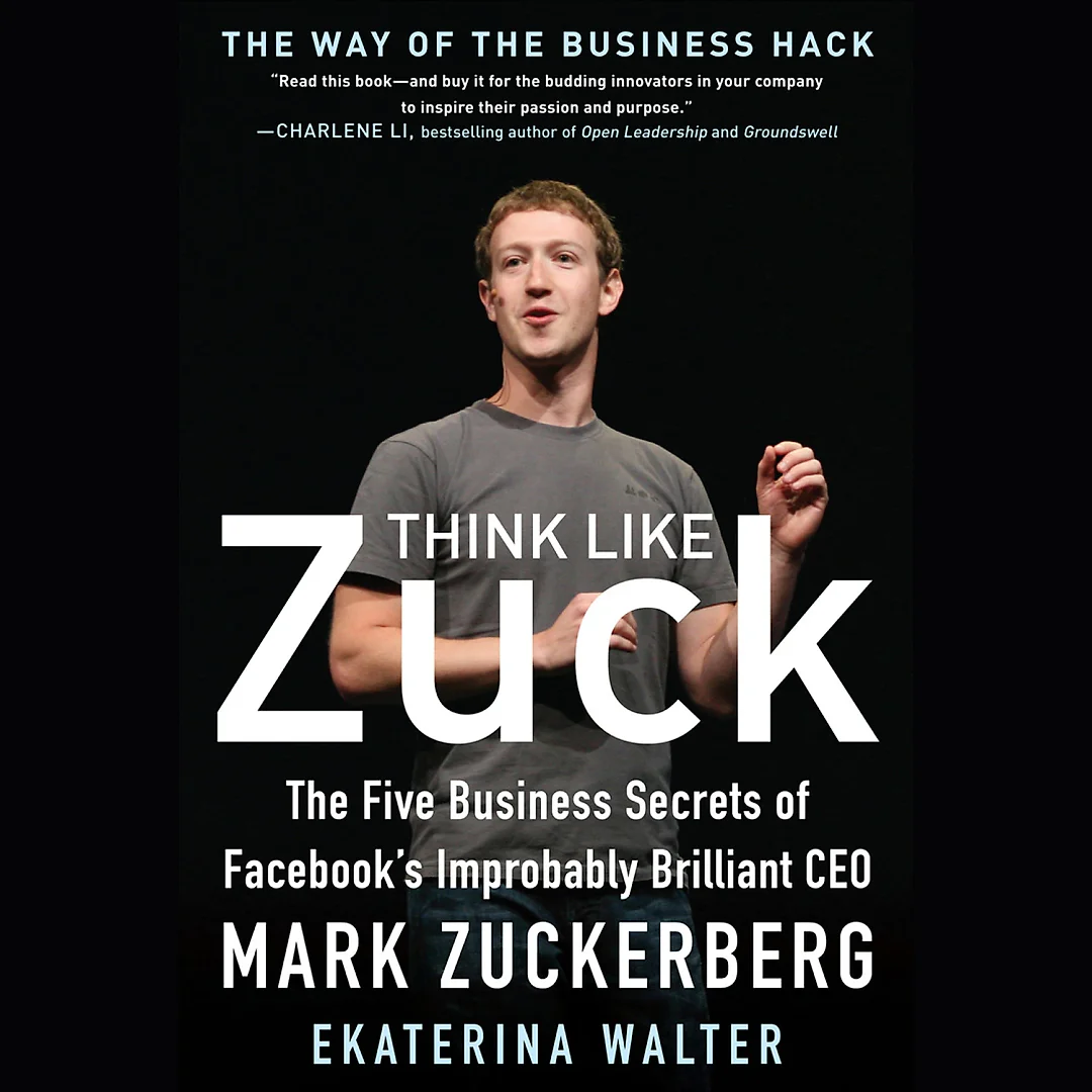 Think Like Zuck: The Five Business Secrets of Facebook's Improbably Brilliant CEO Mark Zuckerberg