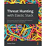 Threat Hunting with Elastic Stack: Solve complex security challenges with integrated prevention, detection, and response