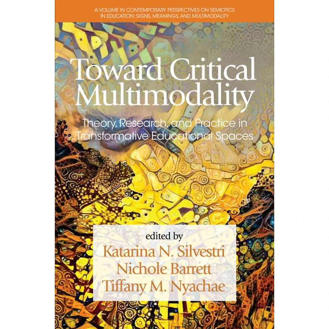 Toward Critical Multimodality: Theory Research and Practice in Transformative Educational Spaces