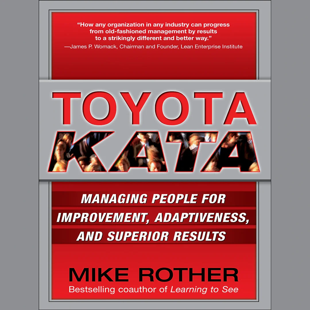 Toyota Kata: Managing People for Improvement Adaptiveness and Superior Results