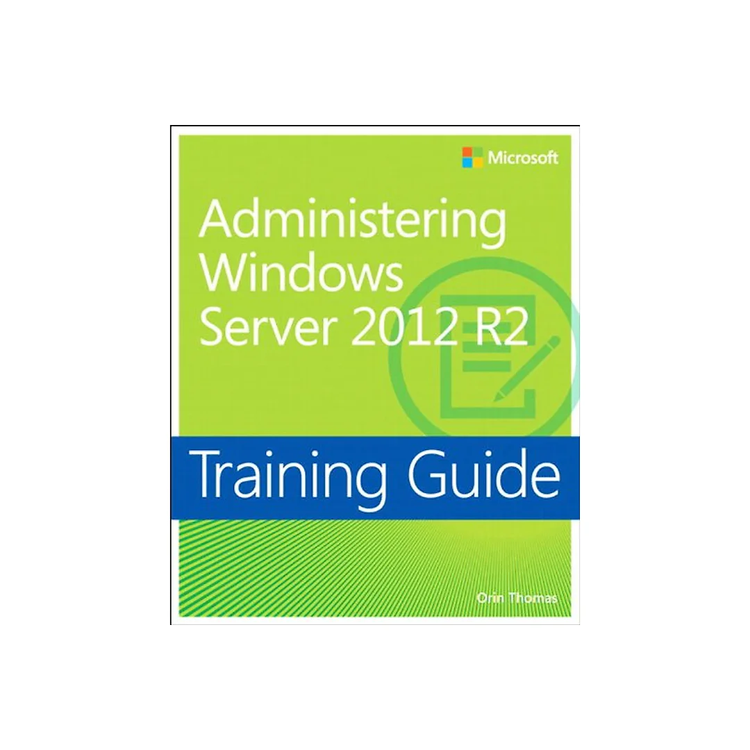 Training Guide Administering Windows Server 2012 R2 (MCSA): MCSA 70-411
