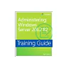Training Guide Administering Windows Server 2012 R2 (MCSA): MCSA 70-411