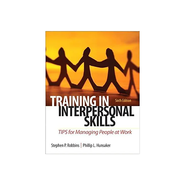 Training in Interpersonal Skills: TIPS for Managing People at Work 6th Edition by Stephen Robbins