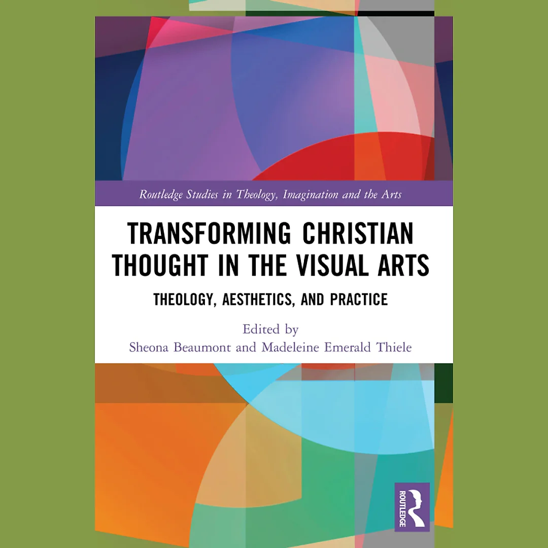 Transforming Christian Thought in the Visual Arts : Theology Aesthetics and Practice