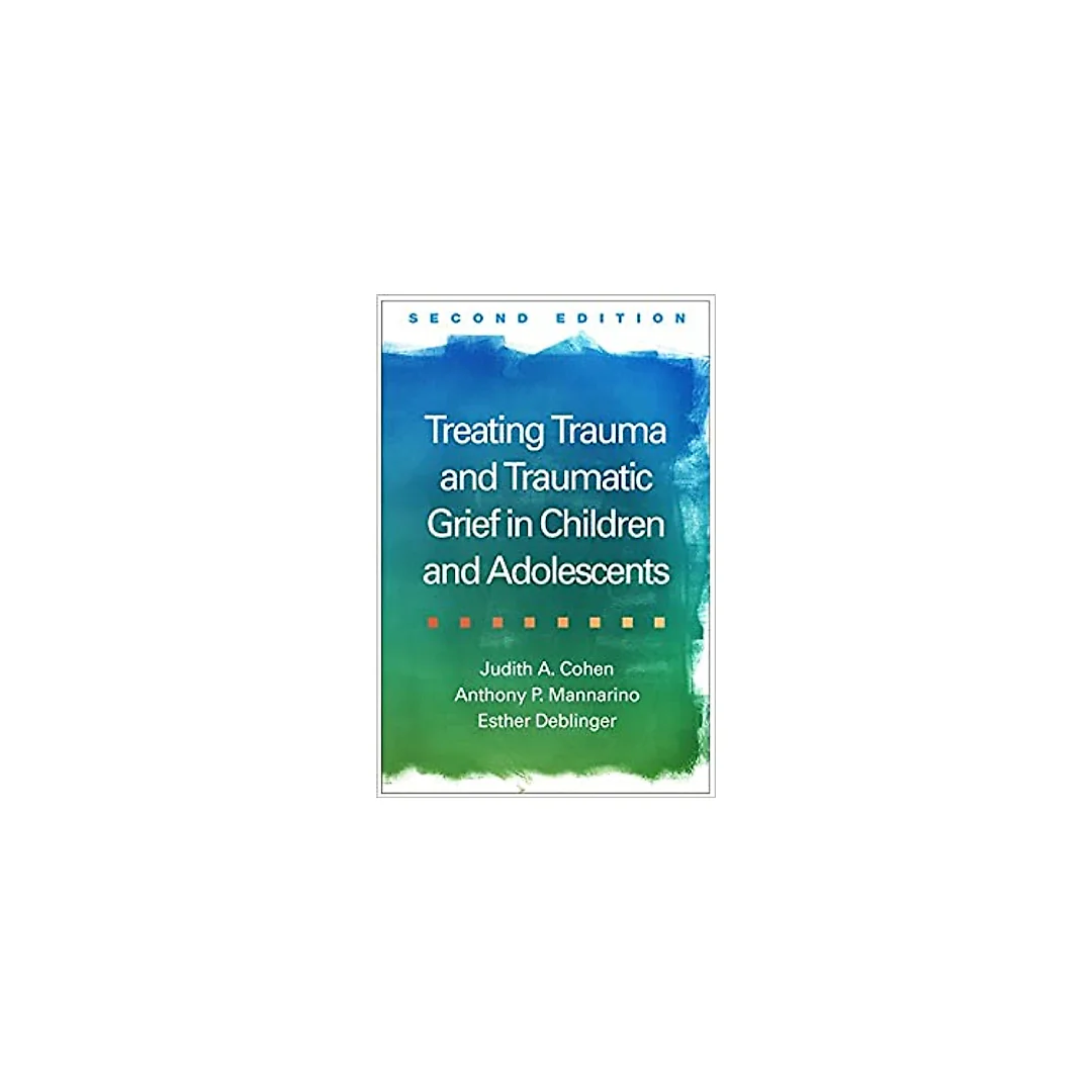Treating Trauma and Traumatic Grief in Children and Adolescents, Second Edition