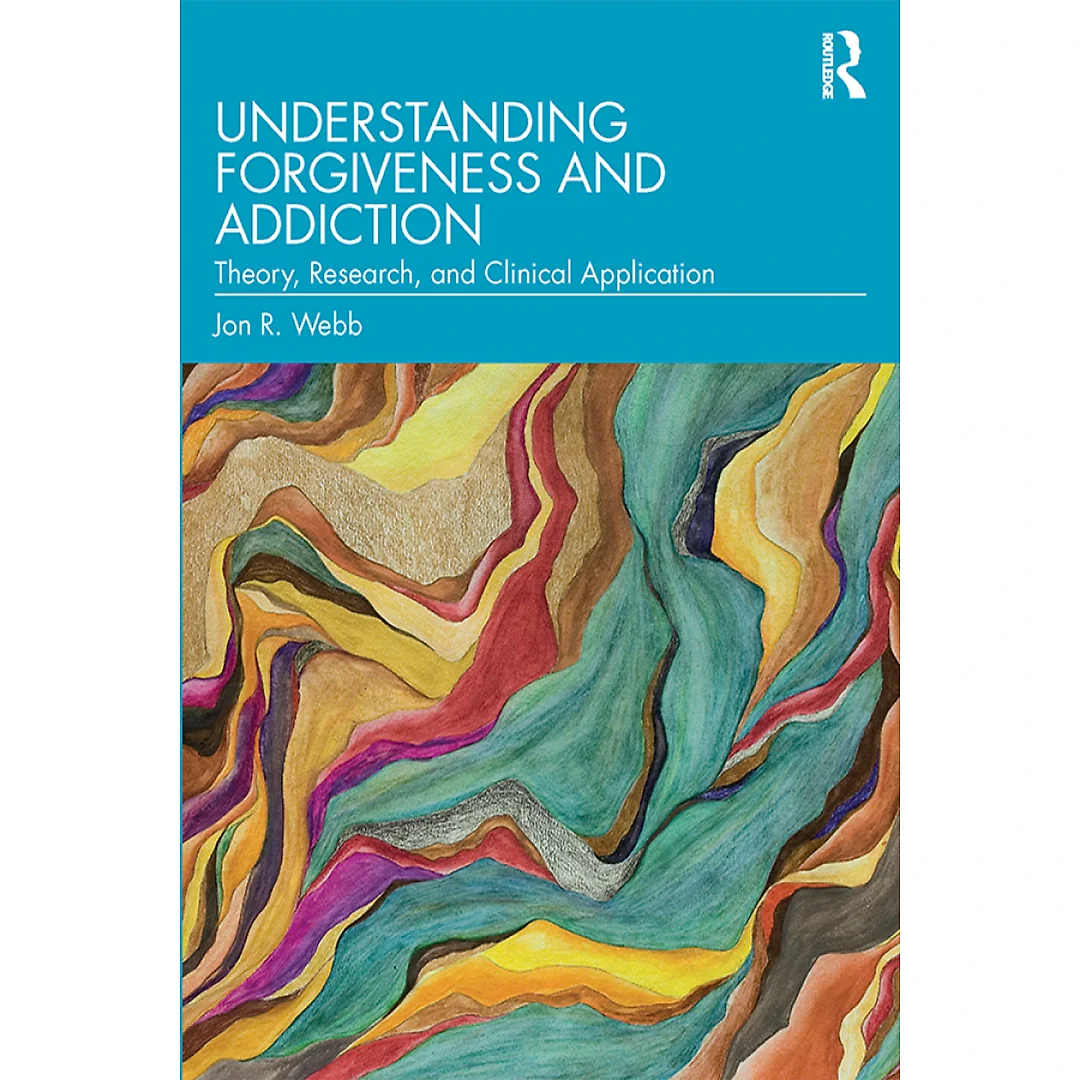 Understanding Forgiveness and Addiction: Theory Research and Clinical Application