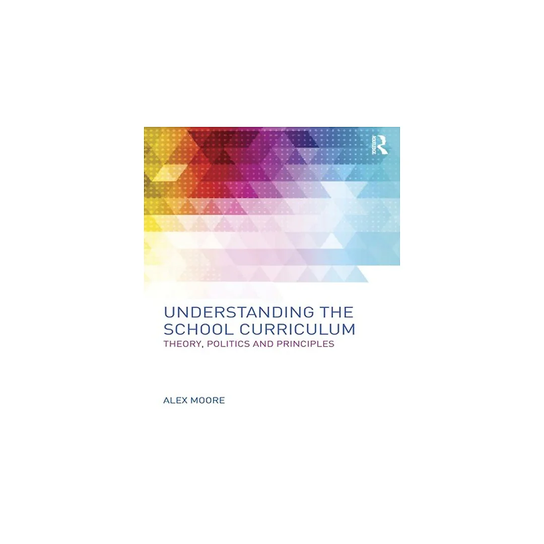 Understanding the School Curriculum: Theory politics and principles