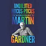Undiluted Hocus-Pocus: The Autobiography of Martin Gardner