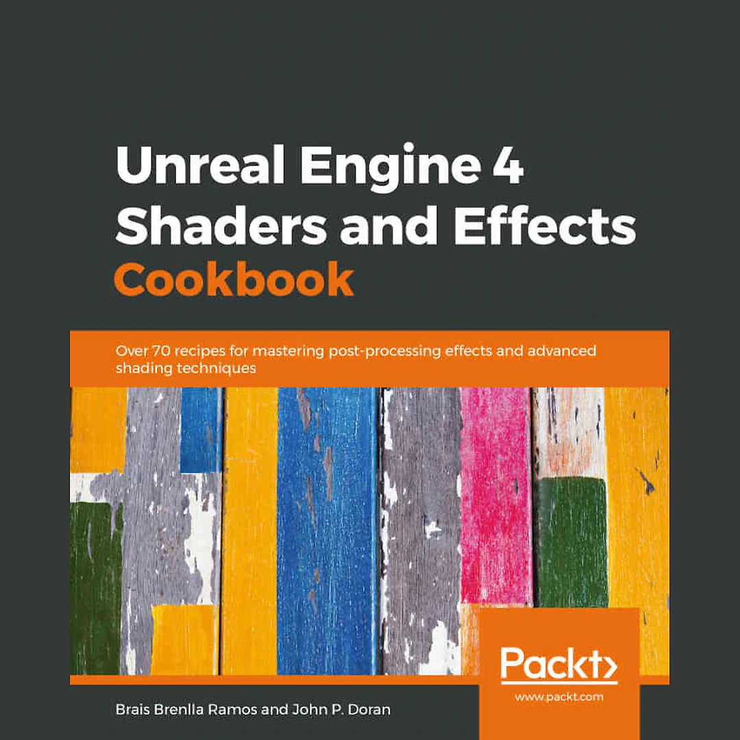 Unreal Engine 4 Shaders and Effects Cookbook: Over 70 recipes for mastering post-processing effects and advanced shading techniques