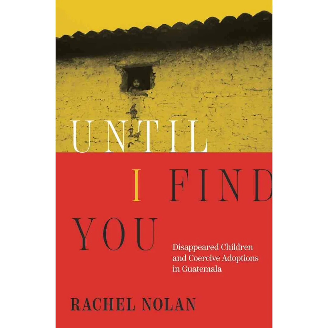 Until I Find You: Disappeared Children and Coercive Adoptions in Guatemala