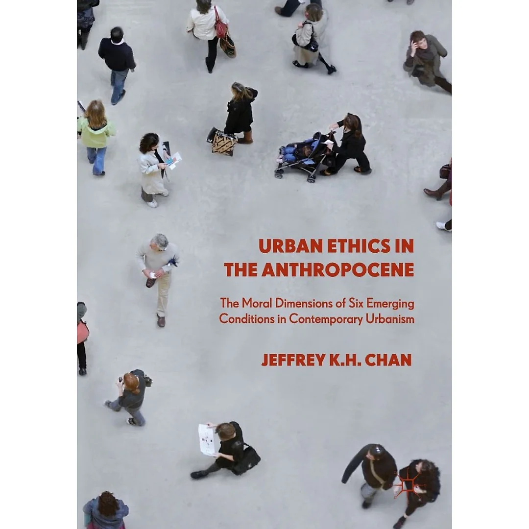 Urban Ethics in the Anthropocene: The Moral Dimensions of Six Emerging Conditions in Contemporary Urbanism