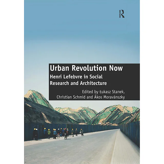 Urban Revolution Now: Henri Lefebvre in Social Research and Architecture