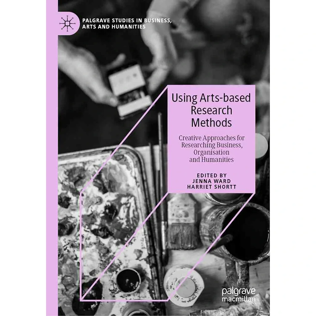 Using Arts-based Research Methods: Creative Approaches for Researching Business Organisation and Humanities