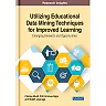 Utilizing Educational Data Mining Techniques for Improved Learning: Emerging Research and Opportunities