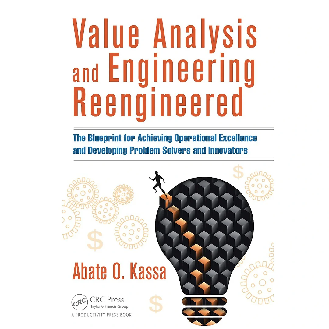 Value Analysis and Engineering Reengineered: The Blueprint for Achieving Operational Excellence and Developing Problem Solvers and Innovators