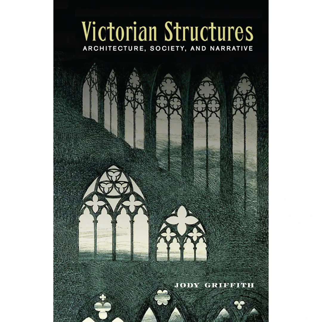 Victorian Structures: Architecture, Society, and Narrative