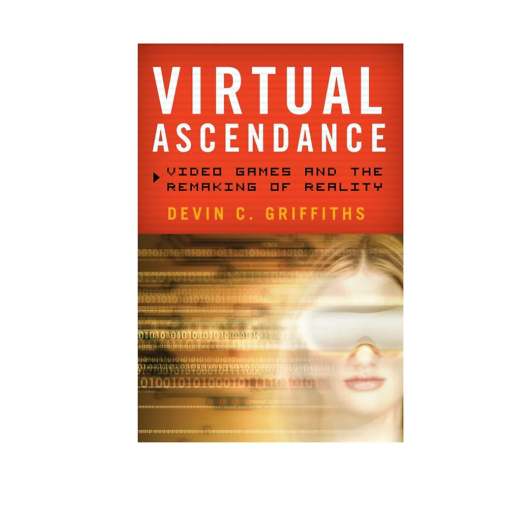 Virtual Ascendance: Video Games and the Remaking of Reality