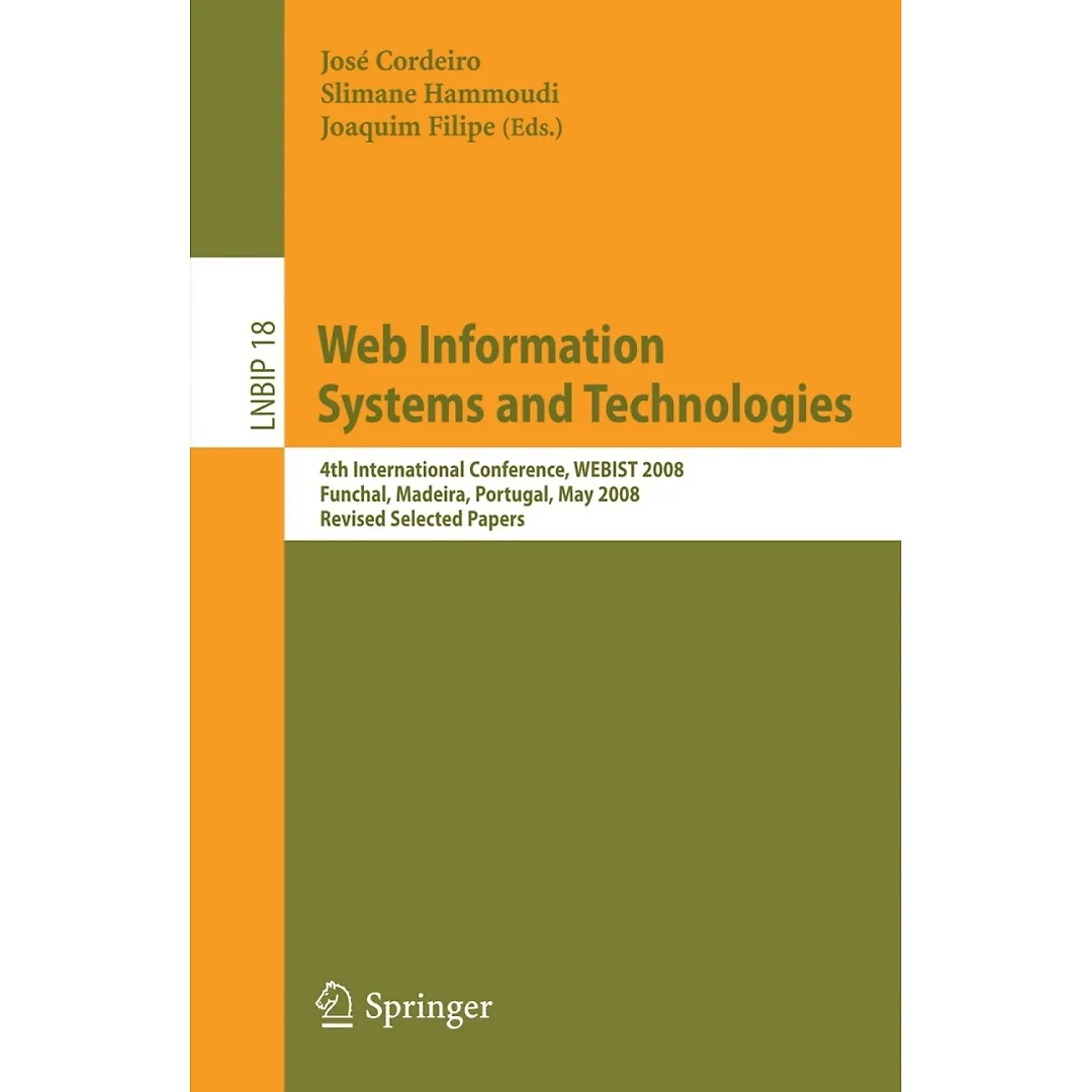 Web Information Systems and Technologies4th International Conference WEBIST 2008 Funchal Madeira Portugal May 4-7 2008 Revised Selected Papers