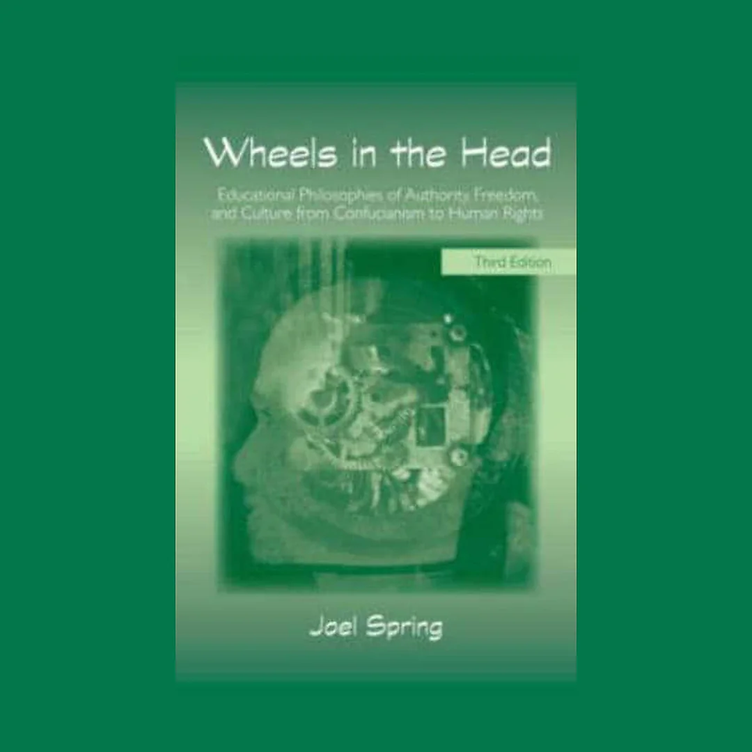 Wheels in the Head: Educational Philosophies of Authority Freedom and Culture from Confucianism to Human Rights