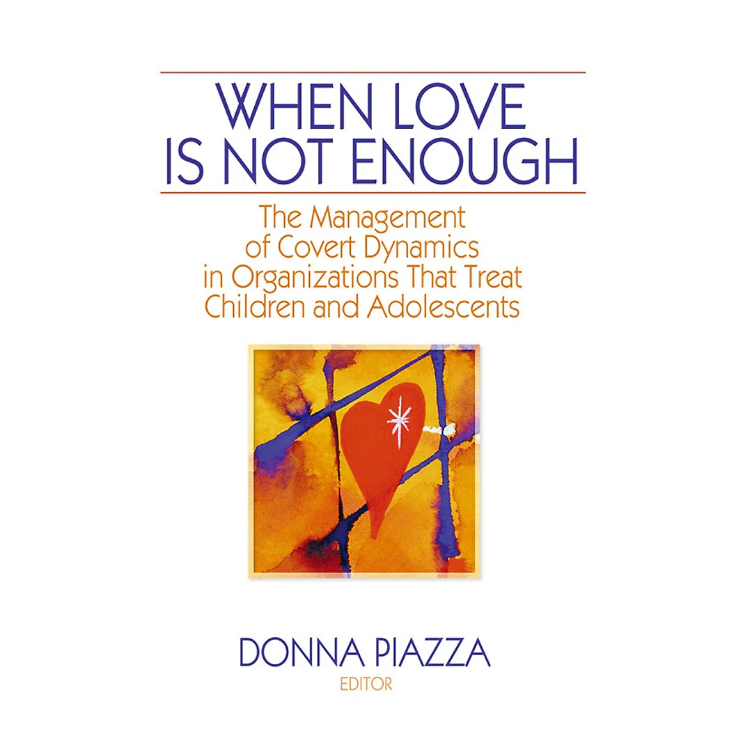 When Love Is Not Enough: The Management of Covert Dynamics in Organizations That Treat Children and Adolescents