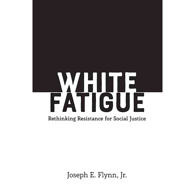 White Fatigue: Rethinking Resistance for Social Justice
