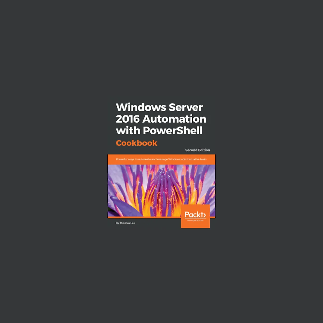 Windows Server 2016 Automation with PowerShell Cookbook - Second Edition