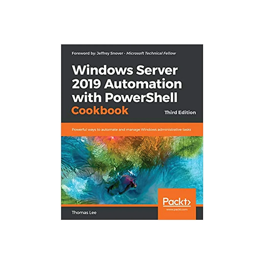 Windows Server 2019 Automation with PowerShell Cookbook: Powerful ways to automate and manage Windows administrative tasks 3rd Edition