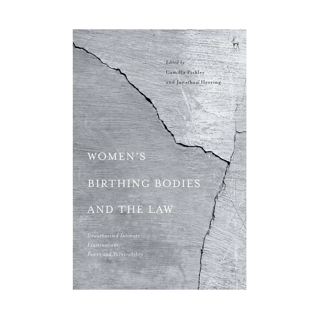 Women's Birthing Bodies and the Law: Unauthorised Intimate Examinations, Power and Vulnerability